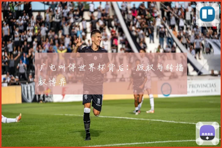 广电叫停世界杯背后：版权与转播权博弈