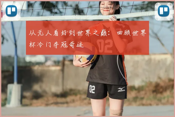 从无人看好到世界之巅：回顾世界杯冷门夺冠奇迹
